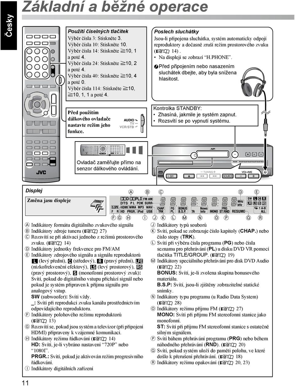Poslech sluchátky Jsou-li připojena sluchátka, systém automaticky odpojí reproduktory a dočasně zruší režim prostorového zvuku ( 14). Na displeji se zobrazí H.PHONE.