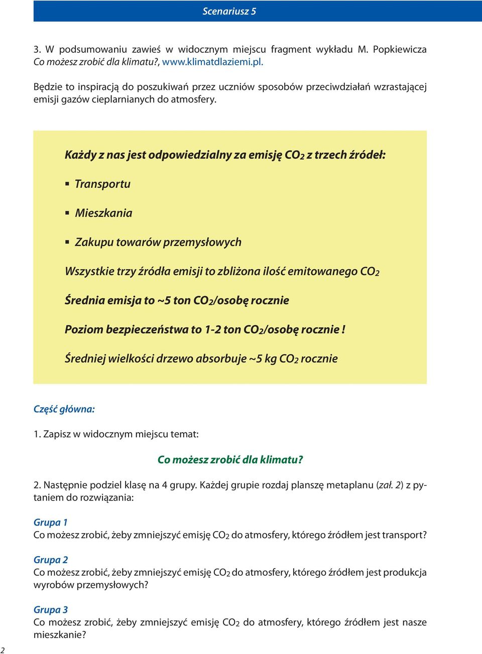 Każdy z nas jest odpowiedzialny za emisję CO2 z trzech źródeł: Transportu Mieszkania Zakupu towarów przemysłowych Wszystkie trzy źródła emisji to zbliżona ilość emitowanego CO2 Średnia emisja to ~5