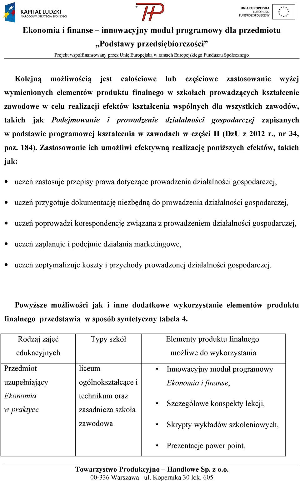 184). Zastosowanie ich umożliwi efektywną realizację poniższych efektów, takich jak: uczeń zastosuje przepisy prawa dotyczące prowadzenia działalności gospodarczej, uczeń przygotuje dokumentację