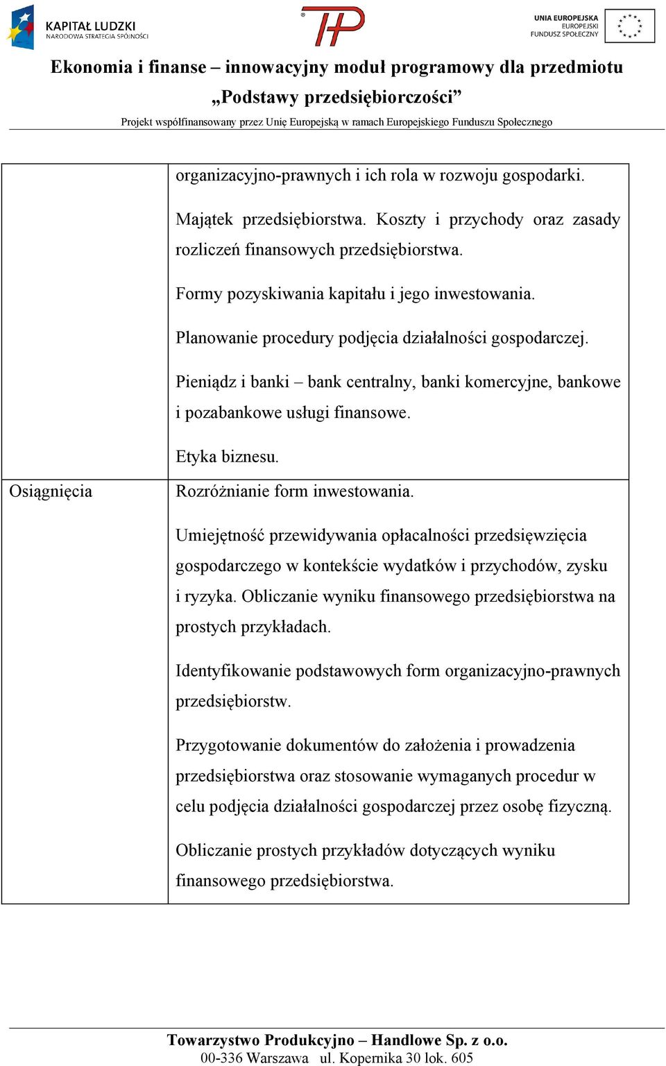 Etyka biznesu. Osiągnięcia Rozróżnianie form inwestowania. Umiejętność przewidywania opłacalności przedsięwzięcia gospodarczego w kontekście wydatków i przychodów, zysku i ryzyka.