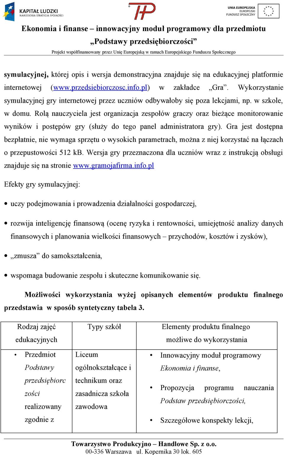 Rolą nauczyciela jest organizacja zespołów graczy oraz bieżące monitorowanie wyników i postępów gry (służy do tego panel administratora gry).