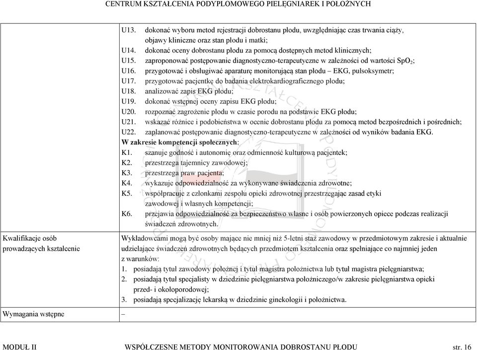 przygotować i obsługiwać aparaturę monitorującą stan płodu EKG, pulsoksymetr; U17. przygotować pacjentkę do badania elektrokardiograficznego płodu; U18. analizować zapis EKG płodu; U19.