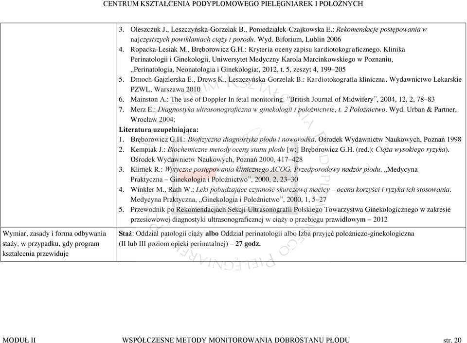 Klinika Perinatologii i Ginekologii, Uniwersytet Medyczny Karola Marcinkowskiego w Poznaniu, Perinatologia, Neonatologia i Ginekologia:, 2012, t. 5, zeszyt 4, 199 205 5. Dmoch-Gajzlerska E., Drews K.