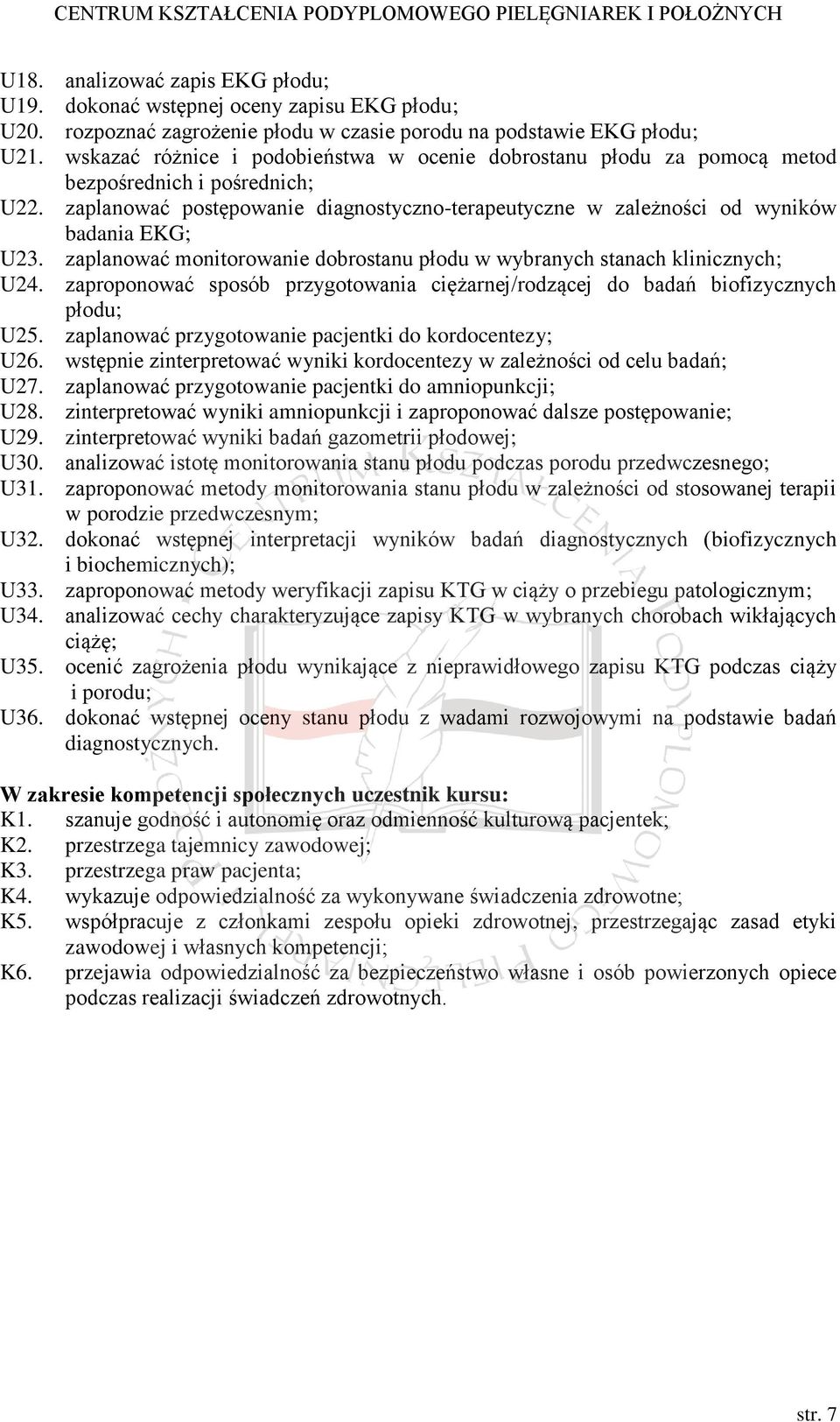 zaplanować monitorowanie dobrostanu płodu w wybranych stanach klinicznych; U24. zaproponować sposób przygotowania ciężarnej/rodzącej do badań biofizycznych płodu; U25.