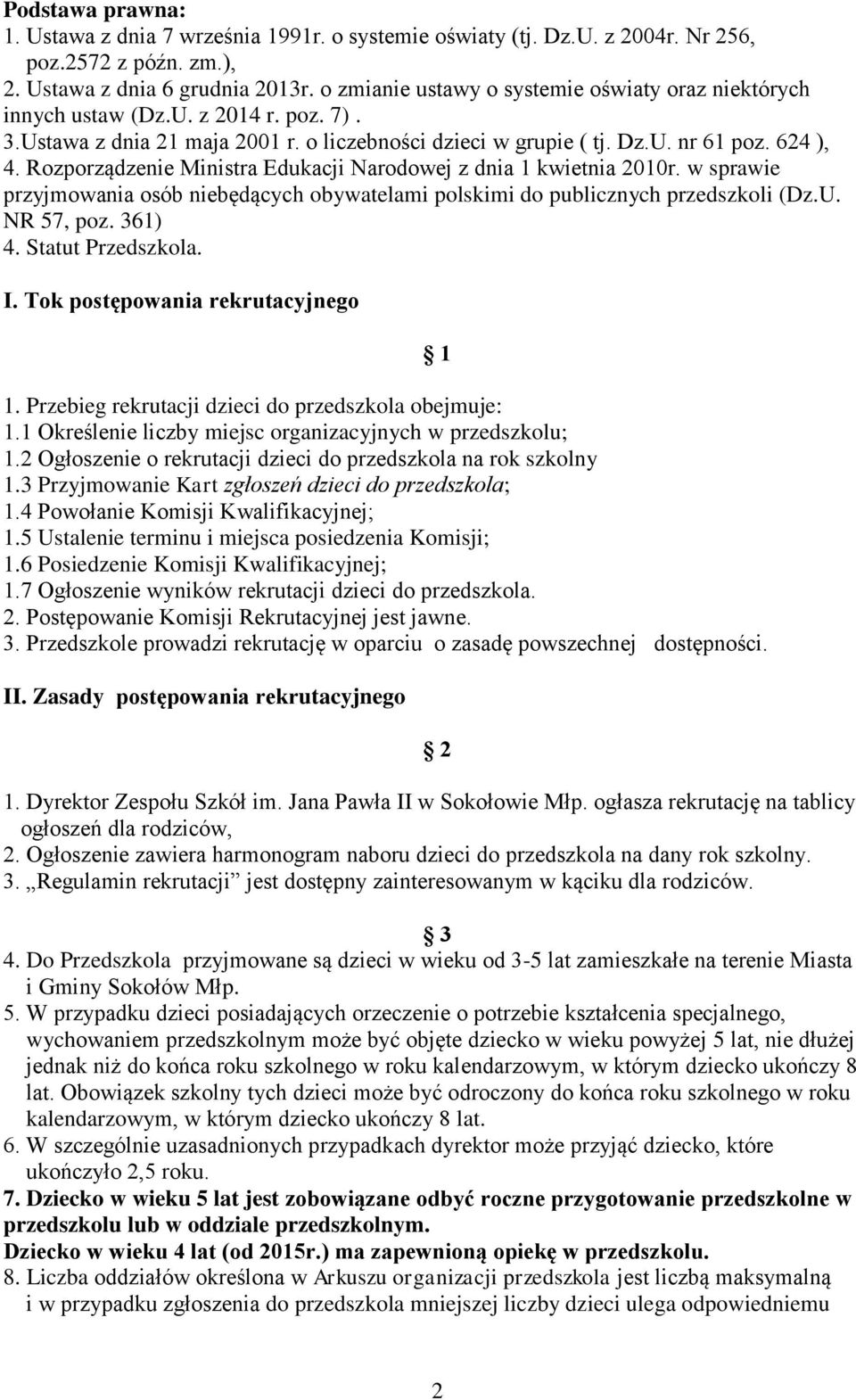 Rozporządzenie Ministra Edukacji Narodowej z dnia 1 kwietnia 2010r. w sprawie przyjmowania osób niebędących obywatelami polskimi do publicznych przedszkoli (Dz.U. NR 57, poz. 361) 4.