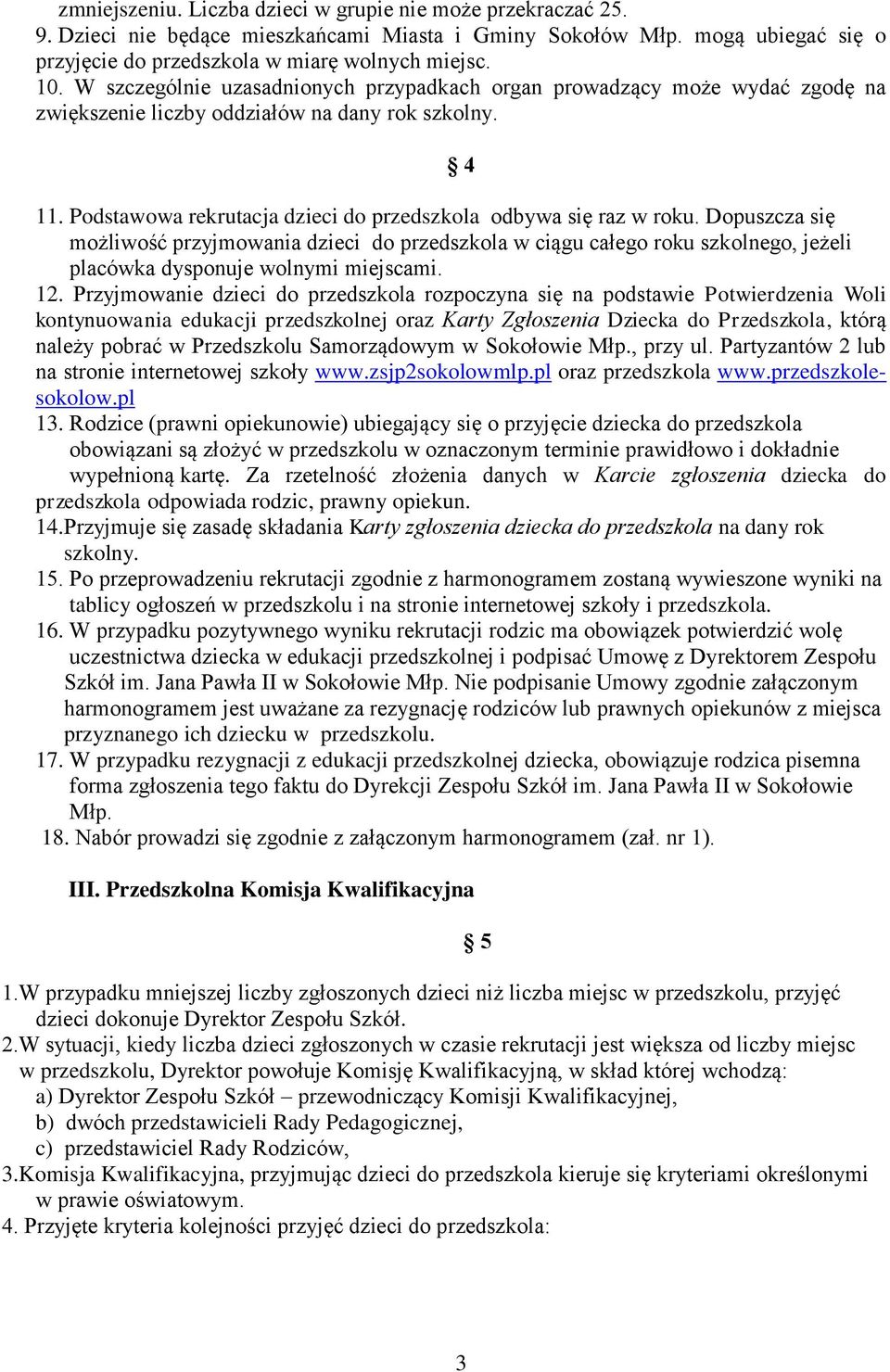 Dopuszcza się możliwość przyjmowania dzieci do przedszkola w ciągu całego roku szkolnego, jeżeli placówka dysponuje wolnymi miejscami. 12.