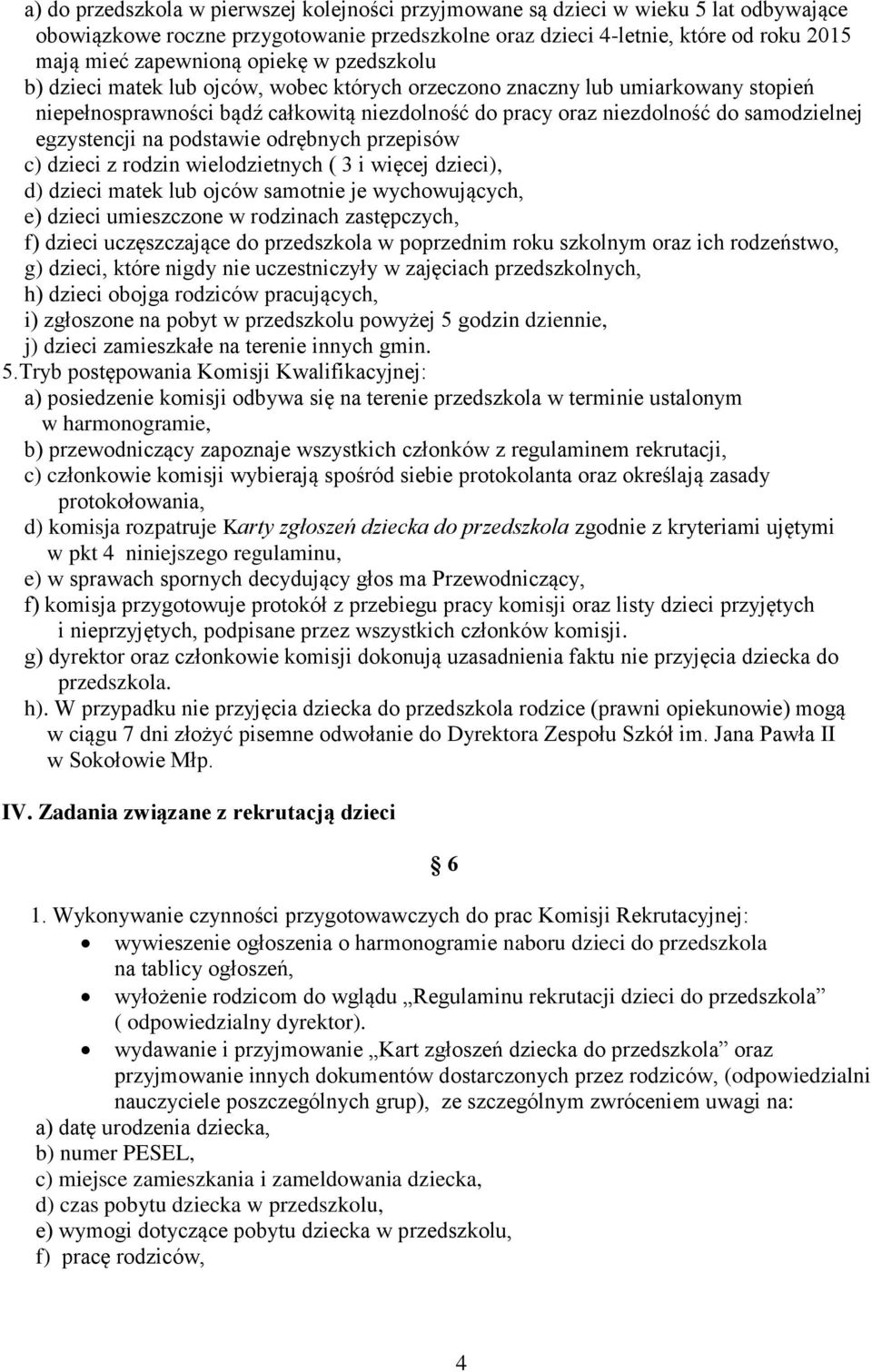 egzystencji na podstawie odrębnych przepisów c) dzieci z rodzin wielodzietnych ( 3 i więcej dzieci), d) dzieci matek lub ojców samotnie je wychowujących, e) dzieci umieszczone w rodzinach