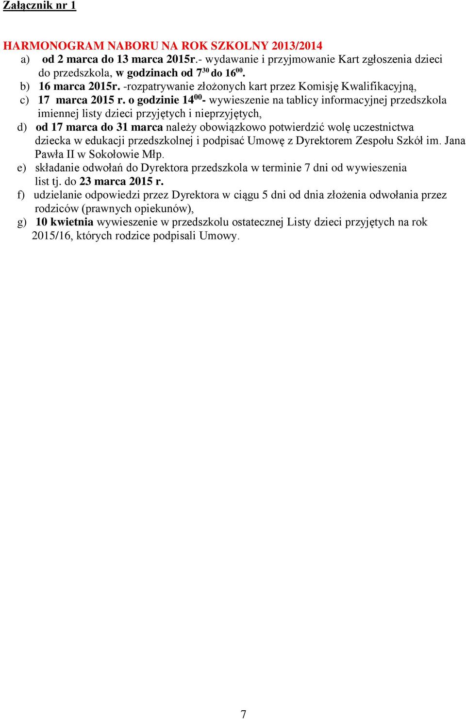 o godzinie 14 00 - wywieszenie na tablicy informacyjnej przedszkola imiennej listy dzieci przyjętych i nieprzyjętych, d) od 17 marca do 31 marca należy obowiązkowo potwierdzić wolę uczestnictwa
