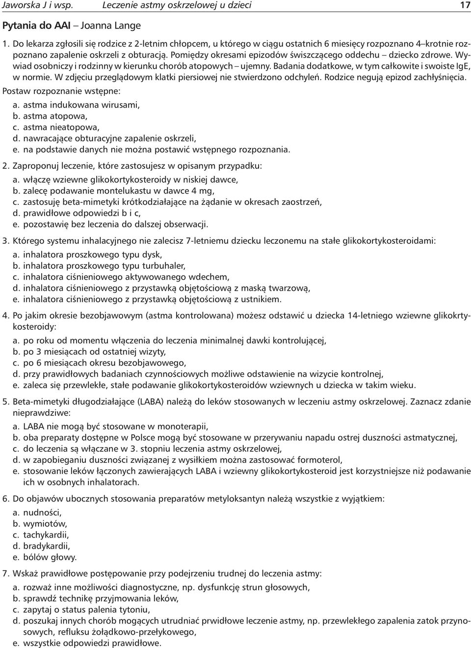 Pomiędzy okresami epizodów świszczącego oddechu dziecko zdrowe. Wywiad osobniczy i rodzinny w kierunku chorób atopowych ujemny. Badania dodatkowe, w tym całkowite i swoiste IgE, w normie.
