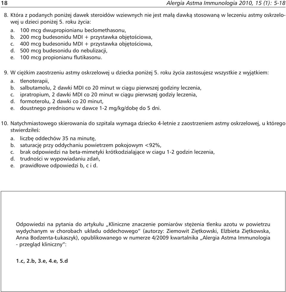 100 mcg propionianu flutikasonu. 9. W ciężkim zaostrzeniu astmy oskrzelowej u dziecka poniżej 5. roku życia zastosujesz wszystkie z wyjątkiem: a. tlenoterapii, b.