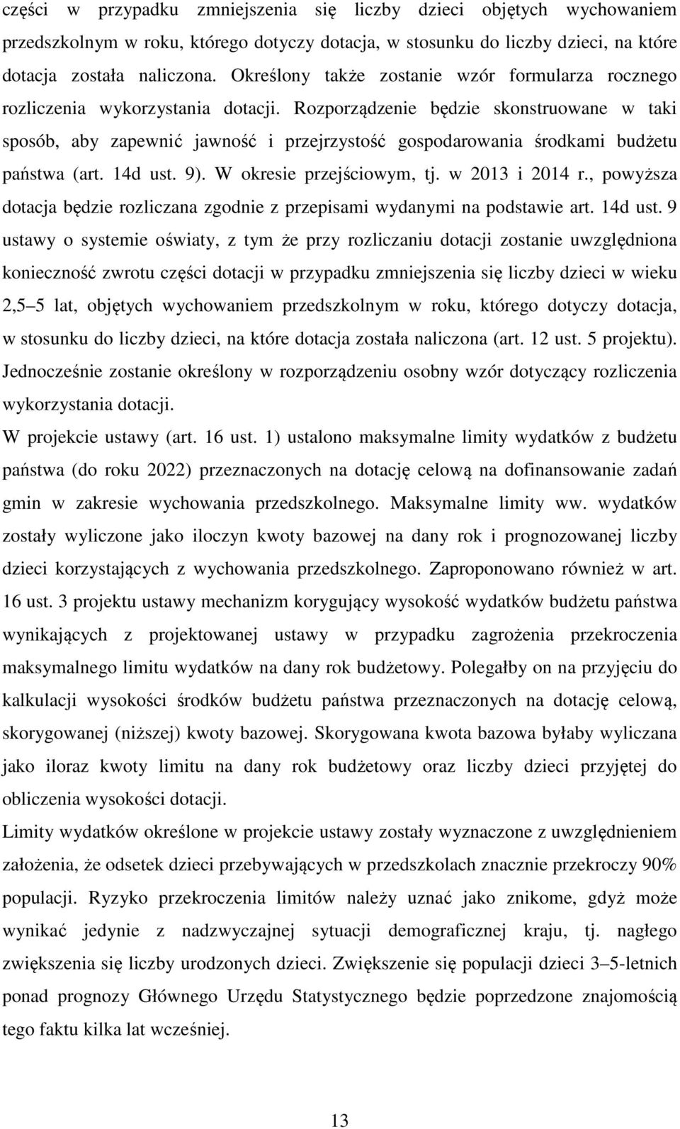 Rozporządzenie będzie skonstruowane w taki sposób, aby zapewnić jawność i przejrzystość gospodarowania środkami budżetu państwa (art. 14d ust. 9). W okresie przejściowym, tj. w 2013 i 2014 r.