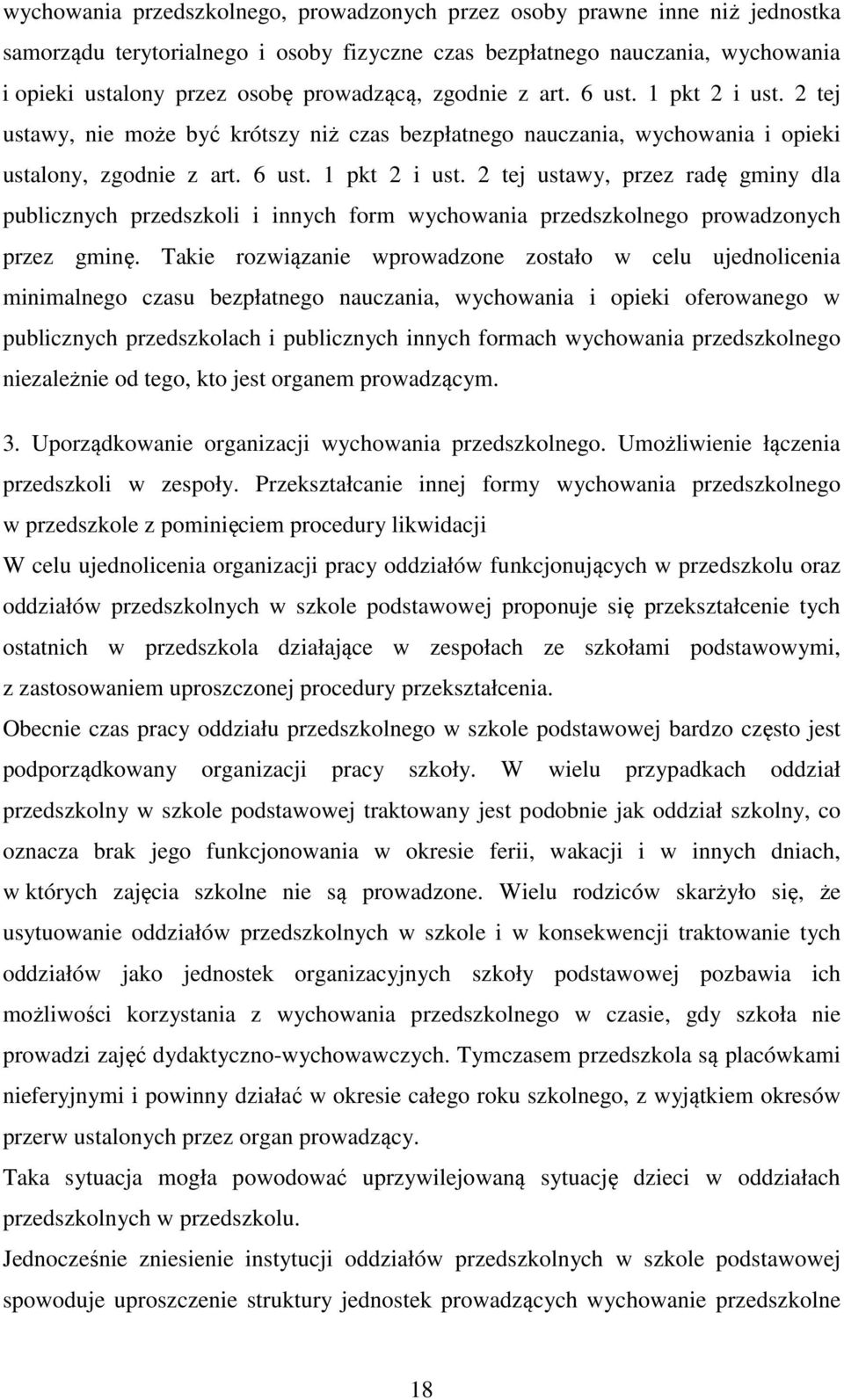 Takie rozwiązanie wprowadzone zostało w celu ujednolicenia minimalnego czasu bezpłatnego nauczania, wychowania i opieki oferowanego w publicznych przedszkolach i publicznych innych formach wychowania