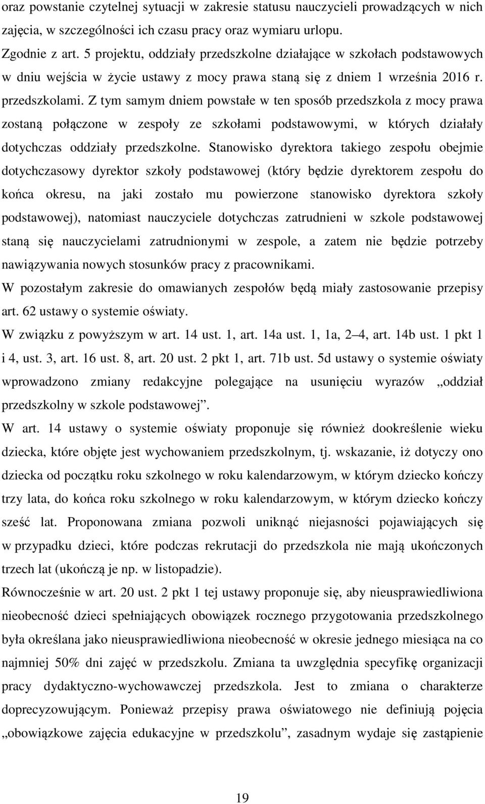 Z tym samym dniem powstałe w ten sposób przedszkola z mocy prawa zostaną połączone w zespoły ze szkołami podstawowymi, w których działały dotychczas oddziały przedszkolne.