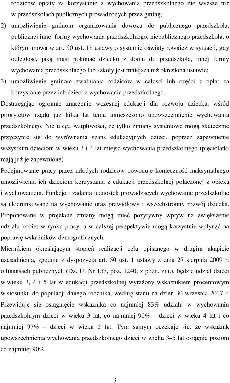 1b ustawy o systemie oświaty również w sytuacji, gdy odległość, jaką musi pokonać dziecko z domu do przedszkola, innej formy wychowania przedszkolnego lub szkoły jest mniejsza niż określona ustawie;