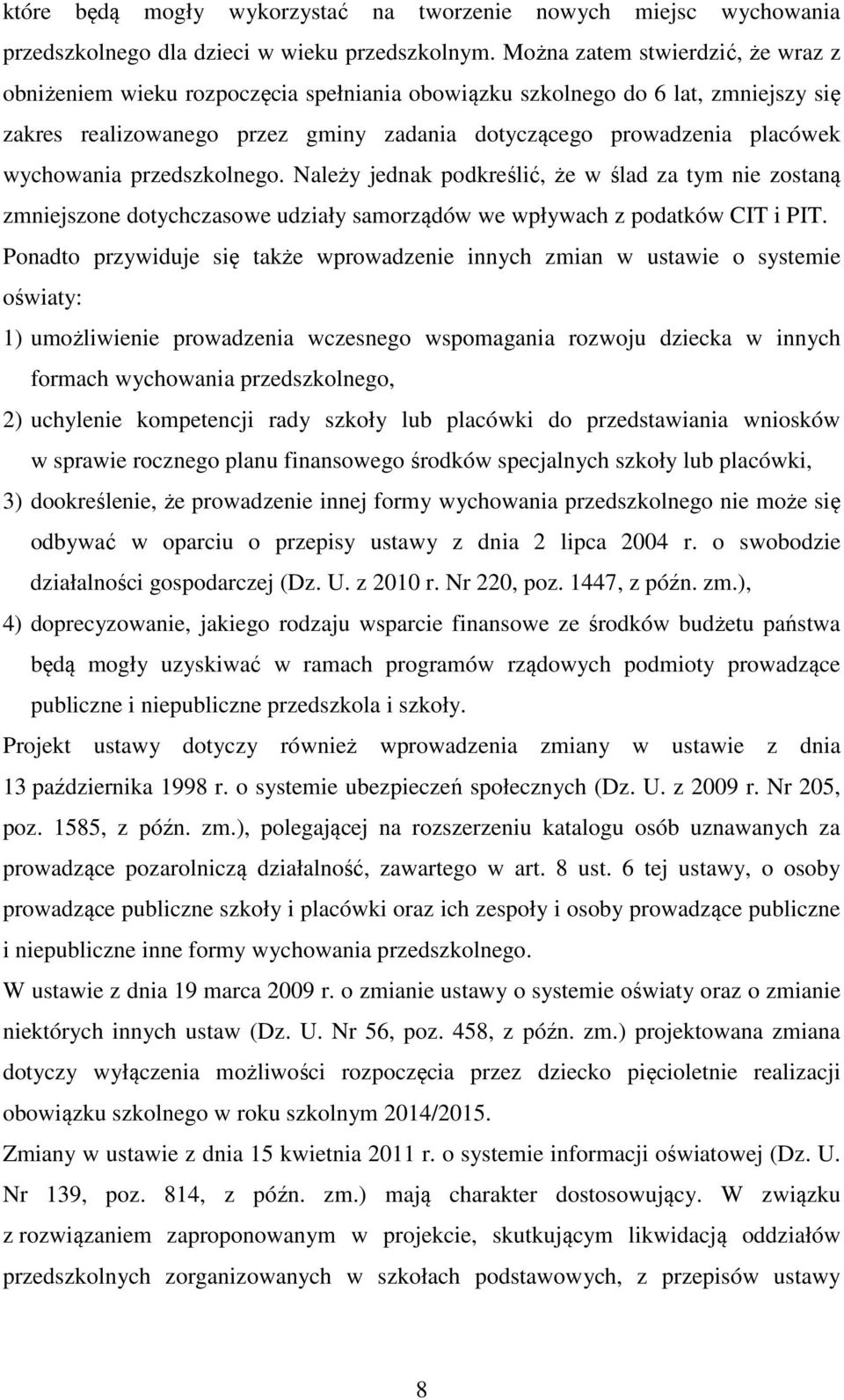 wychowania przedszkolnego. Należy jednak podkreślić, że w ślad za tym nie zostaną zmniejszone dotychczasowe udziały samorządów we wpływach z podatków CIT i PIT.