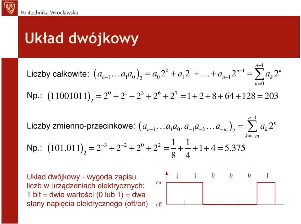 = 1+ 2 + 8 + 64 + 128 = 203 Liczby zmienno-przecinkowe: Np.: 2 1 1 101.011 = 2 + 2 + 2 + 2 = + + 1+ 4 = 5.