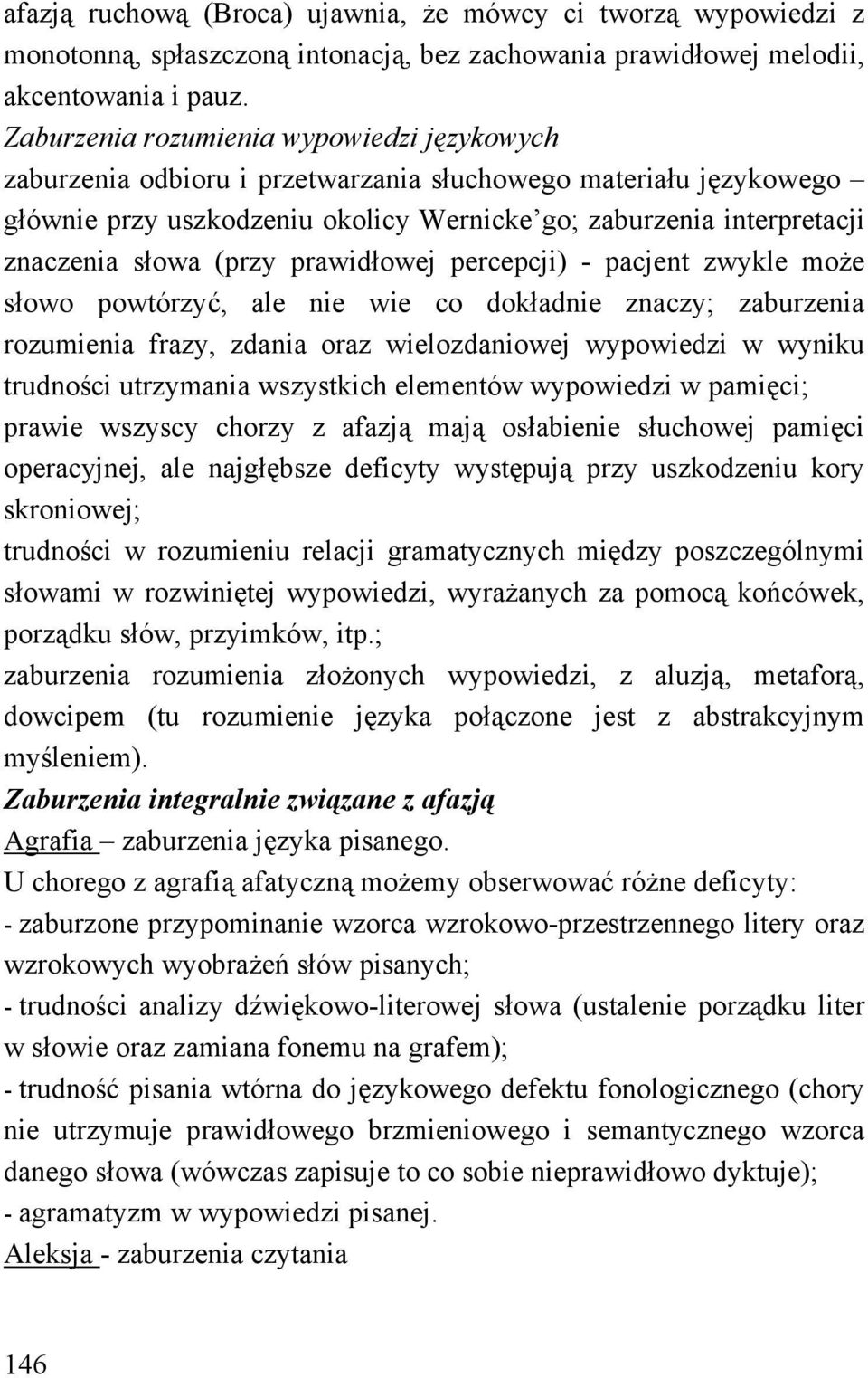 (przy prawidłowej percepcji) - pacjent zwykle może słowo powtórzyć, ale nie wie co dokładnie znaczy; zaburzenia rozumienia frazy, zdania oraz wielozdaniowej wypowiedzi w wyniku trudności utrzymania