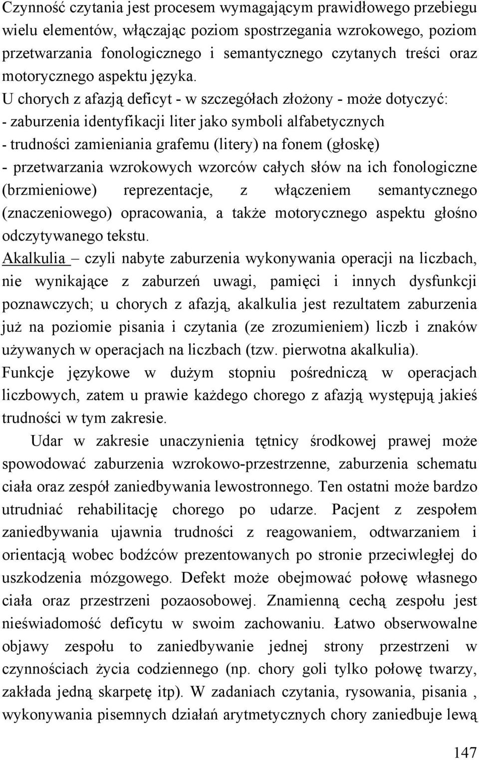 U chorych z afazją deficyt - w szczegółach złożony - może dotyczyć: - zaburzenia identyfikacji liter jako symboli alfabetycznych - trudności zamieniania grafemu (litery) na fonem (głoskę) -