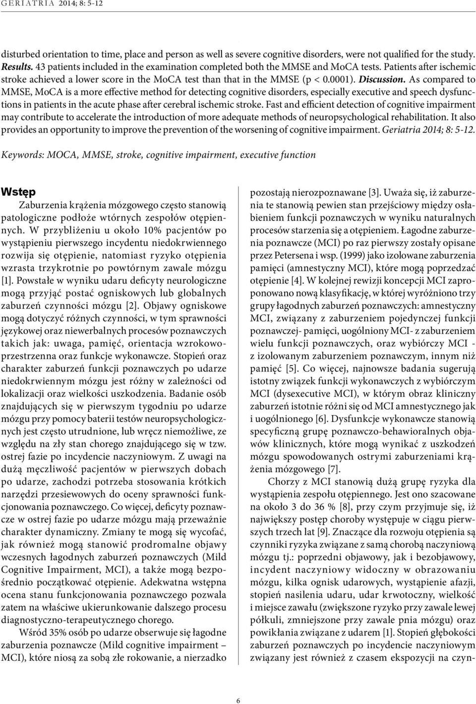 As compared to MMSE, MoCA is a more effective method for detecting cognitive disorders, especially executive and speech dysfunctions in patients in the acute phase after cerebral ischemic stroke.