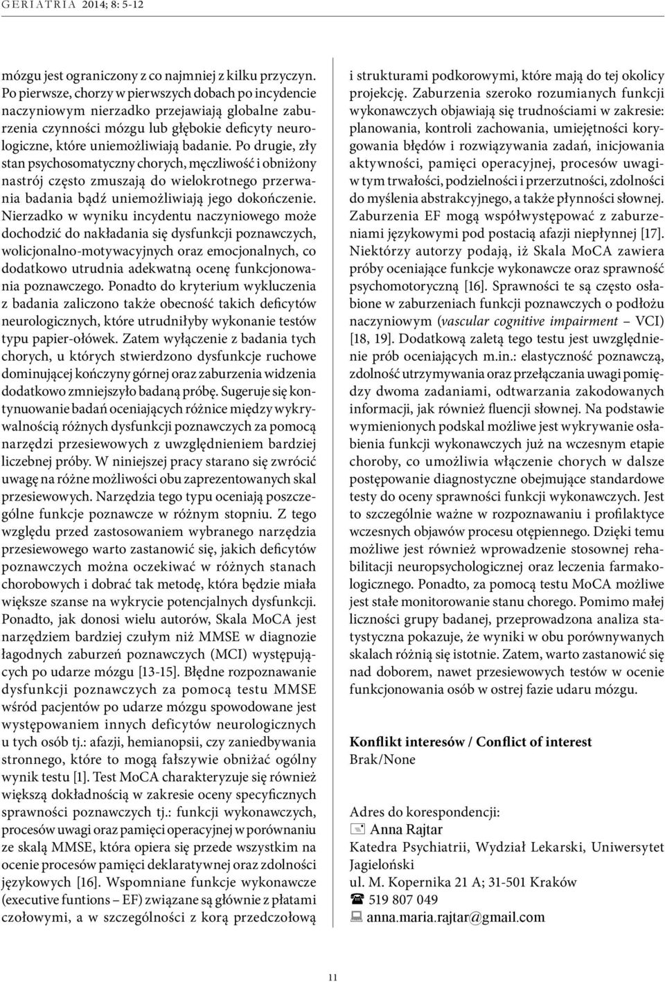 Po drugie, zły stan psychosomatyczny chorych, męczliwość i obniżony nastrój często zmuszają do wielokrotnego przerwania badania bądź uniemożliwiają jego dokończenie.