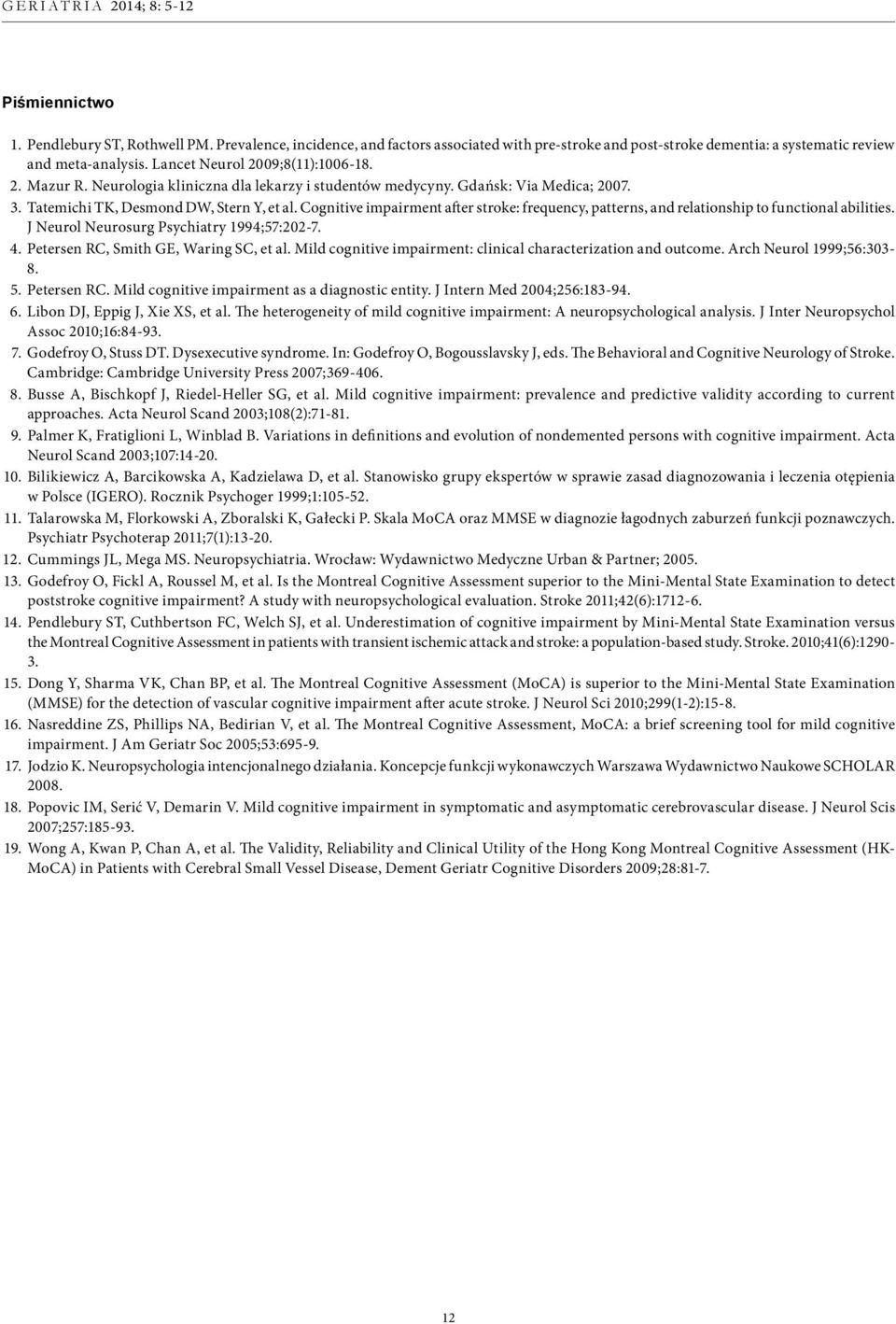 Cognitive impairment after stroke: frequency, patterns, and relationship to functional abilities. J Neurol Neurosurg Psychiatry 1994;57:202-7. 4. Petersen RC, Smith GE, Waring SC, et al.