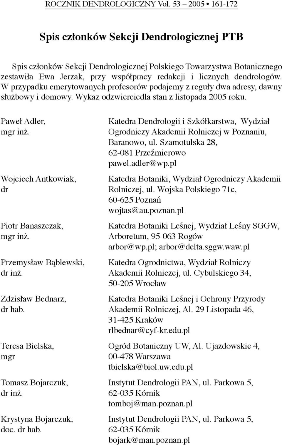 W przypadku emerytowanych profesorów podajemy z reguły dwa aesy, dawny służbowy i domowy. Wykaz odzwierciedla stan z listopada 2005 roku.
