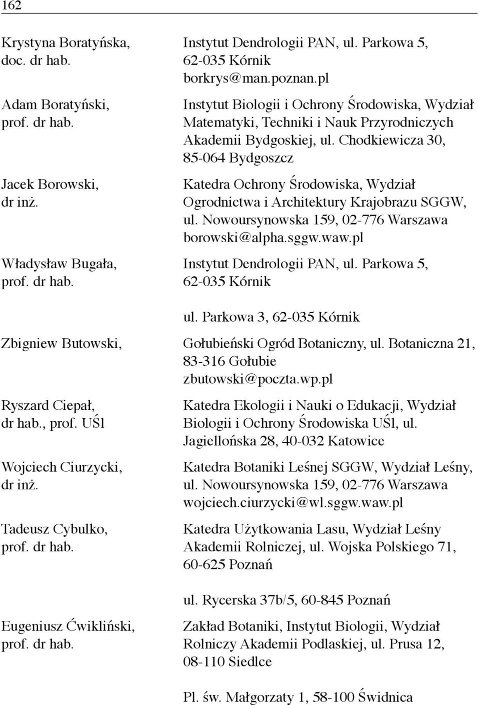 Chodkiewicza 30, 85-064 Bydgoszcz Katea Ochrony Środowiska, Wydział Ogrodnictwa i Architektury Krajobrazu SGGW, borowski@alpha.sggw.waw.pl Instytut Denologii PAN, ul. Parkowa 5, 62-035 Kórnik ul.