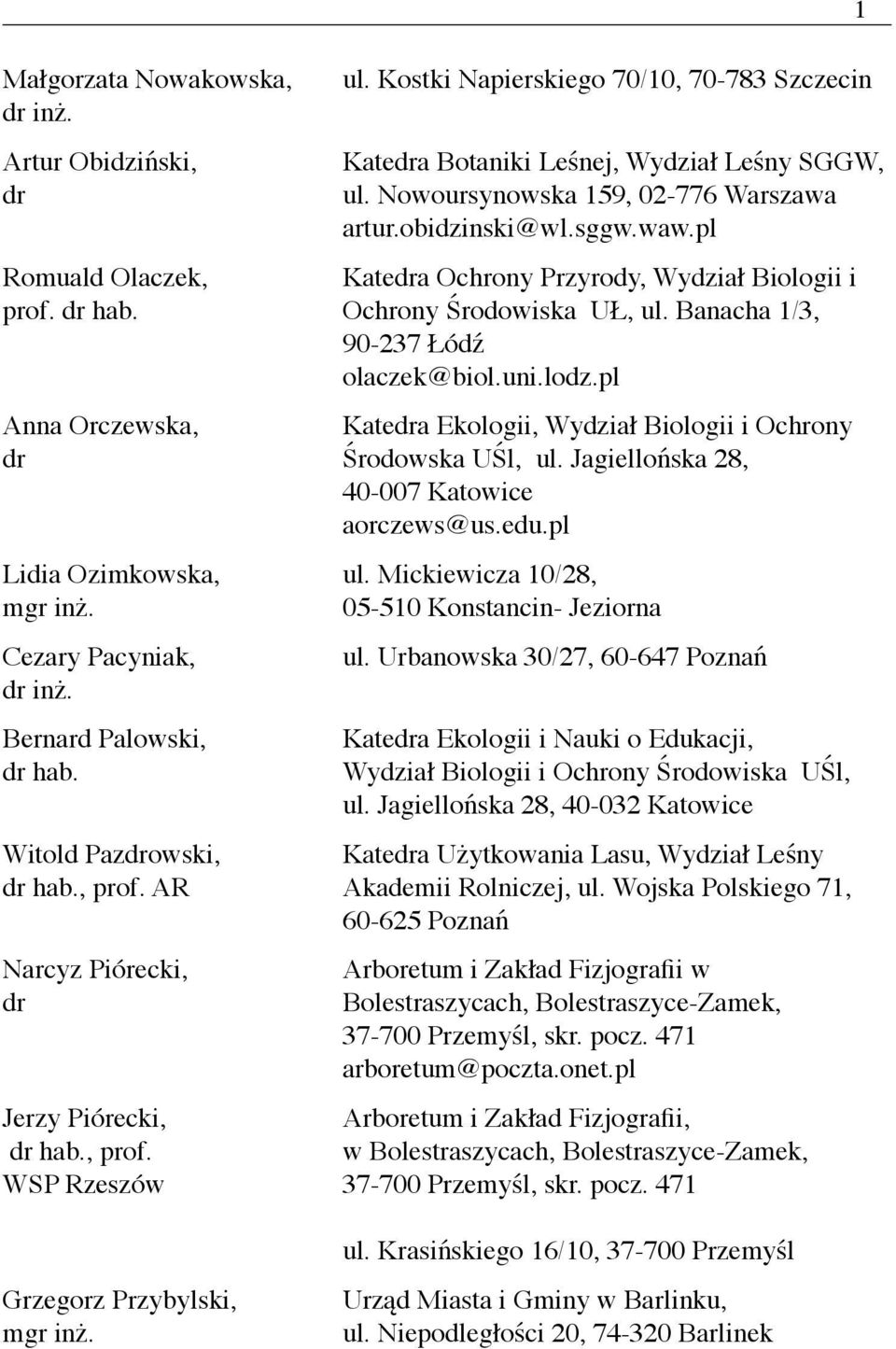 pl Katea Ochrony Przyrody, Wydział Biologii i Ochrony Środowiska UŁ, ul. Banacha 1/3, 90-237 Łódź olaczek@biol.uni.lodz.pl Katea Ekologii, Wydział Biologii i Ochrony Środowska UŚl, ul.