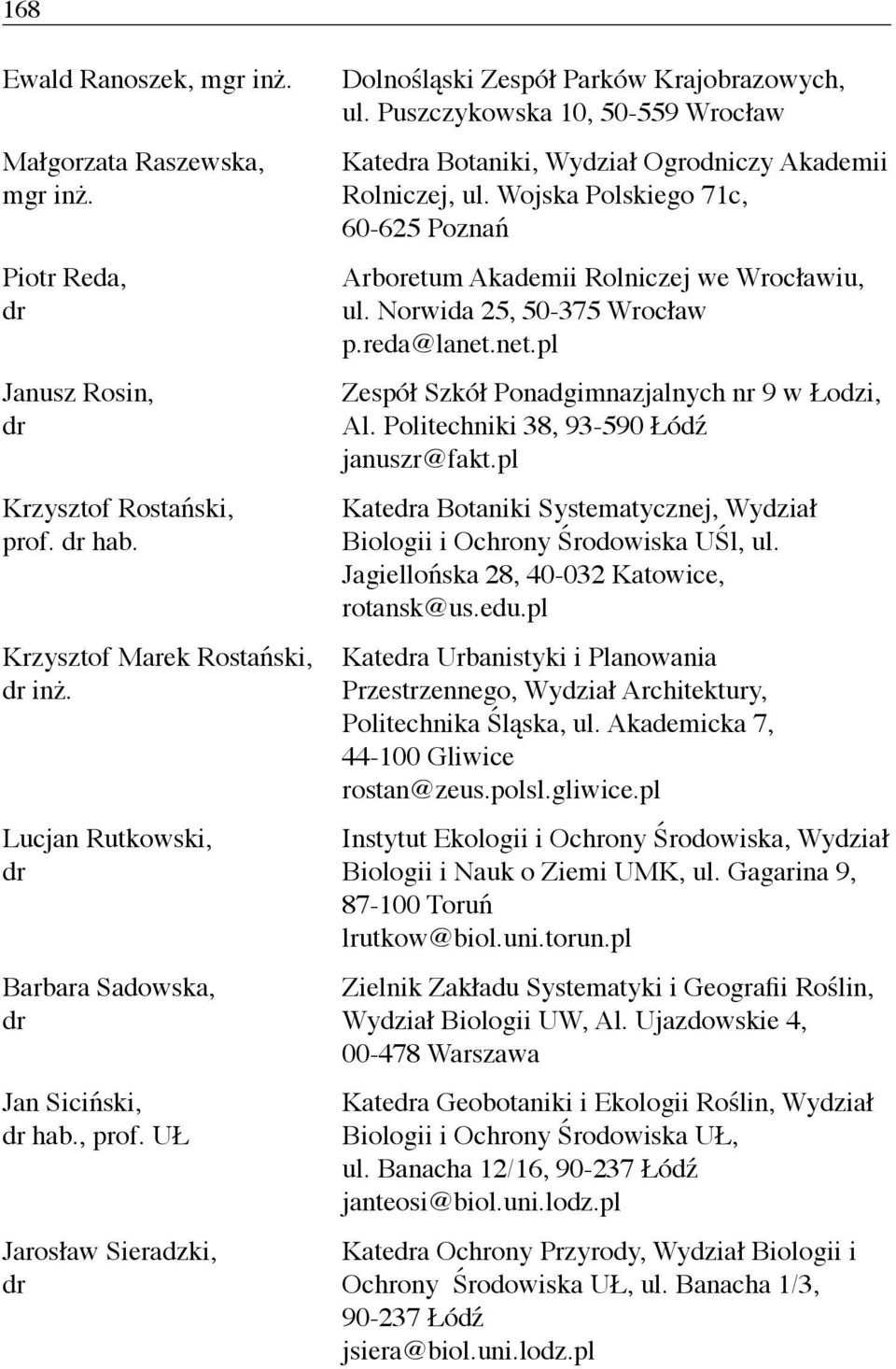 reda@lanet.net.pl Zespół Szkół Ponadgimnazjalnych nr 9 w Łodzi, Al. Politechniki 38, 93-590 Łódź januszr@fakt.pl Katea Botaniki Systematycznej, Wydział Biologii i Ochrony Środowiska UŚl, ul.