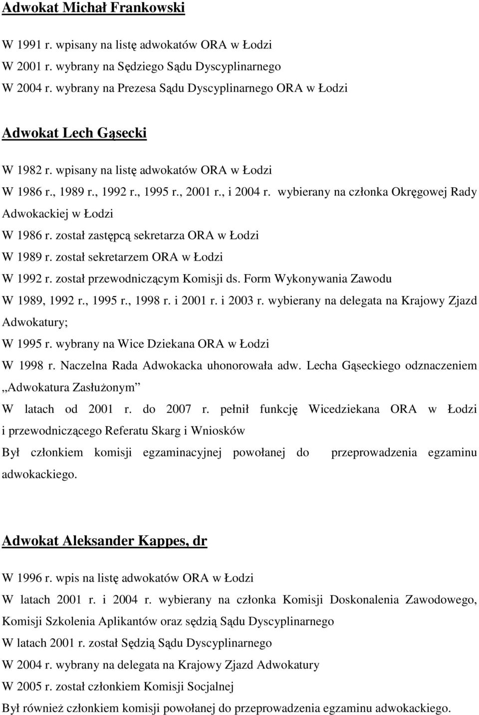 wybierany na członka Okręgowej Rady Adwokackiej w Łodzi W 1986 r. został zastępcą sekretarza ORA w Łodzi W 1989 r. został sekretarzem ORA w Łodzi W 1992 r. został przewodniczącym Komisji ds.