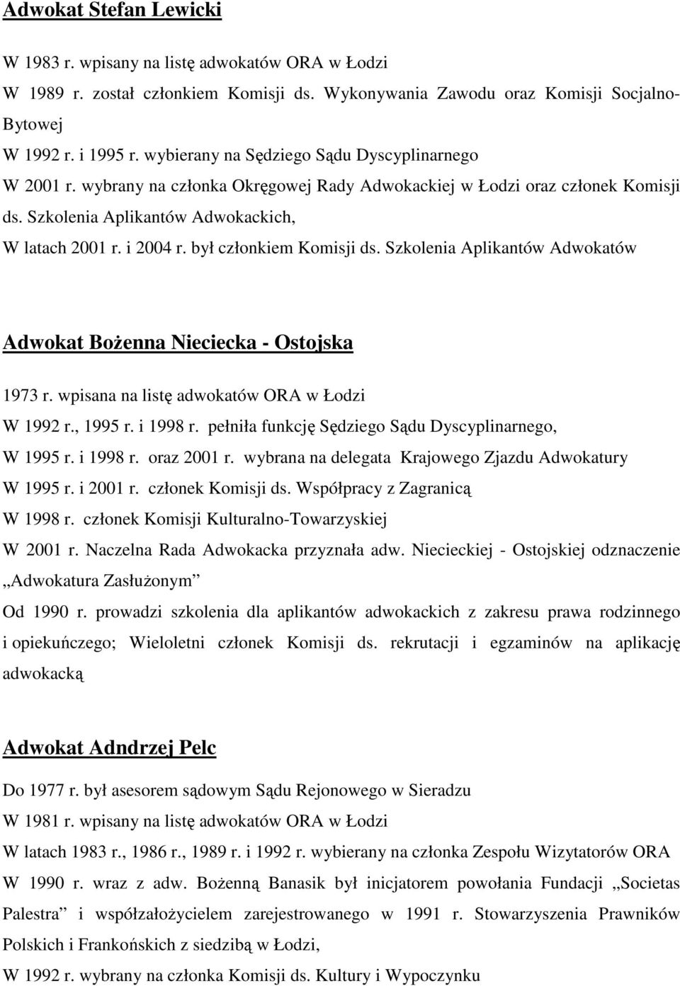 był członkiem Komisji ds. Szkolenia Aplikantów Adwokatów Adwokat BoŜenna Nieciecka - Ostojska 1973 r. wpisana na listę adwokatów ORA w Łodzi W 1992 r., 1995 r. i 1998 r.