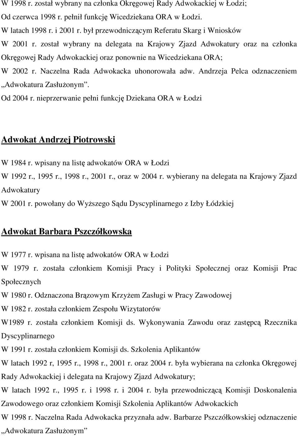 Naczelna Rada Adwokacka uhonorowała adw. Andrzeja Pelca odznaczeniem. Od 2004 r. nieprzerwanie pełni funkcję Dziekana ORA w Łodzi Adwokat Andrzej Piotrowski W 1984 r.