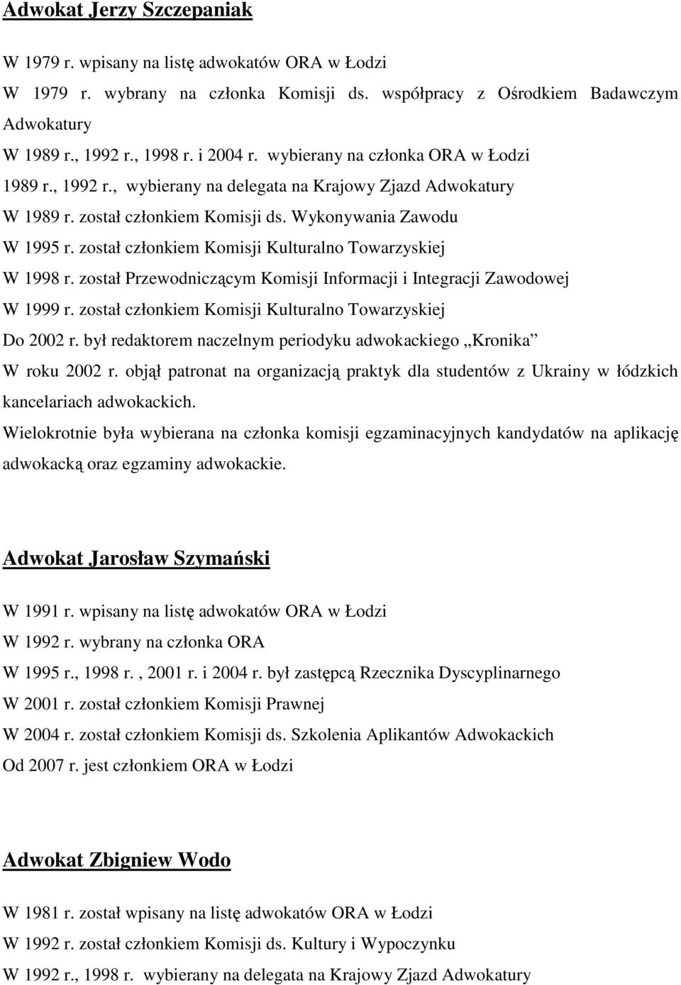 został członkiem Komisji Kulturalno Towarzyskiej W 1998 r. został Przewodniczącym Komisji Informacji i Integracji Zawodowej W 1999 r. został członkiem Komisji Kulturalno Towarzyskiej Do 2002 r.