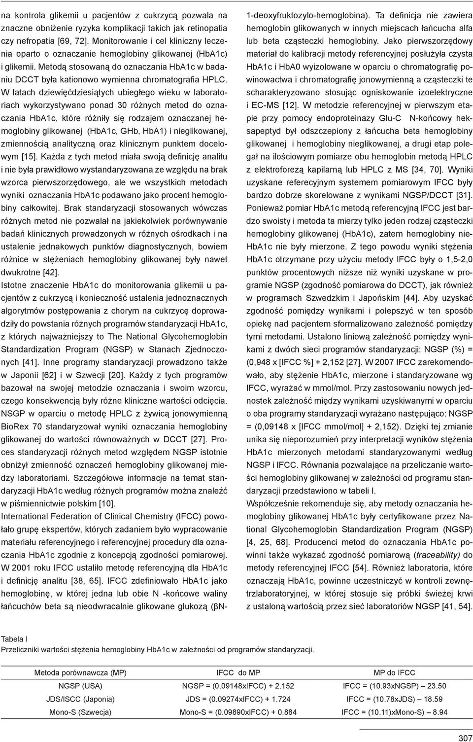 W latach dziewięćdziesiątych ubiegłego wieku w laboratoriach wykorzystywano ponad 30 różnych metod do oznaczania HbA1c, które różniły się rodzajem oznaczanej hemoglobiny glikowanej (HbA1c, GHb, HbA1)