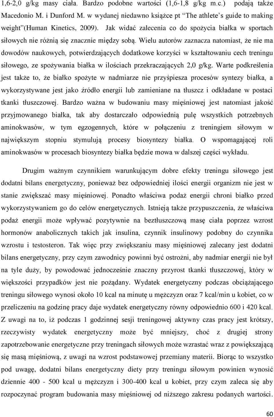 Wielu autorów zaznacza natomiast, że nie ma dowodów naukowych, potwierdzających dodatkowe korzyści w kształtowaniu cech treningu siłowego, ze spożywania białka w ilościach przekraczających 2,0 g/kg.