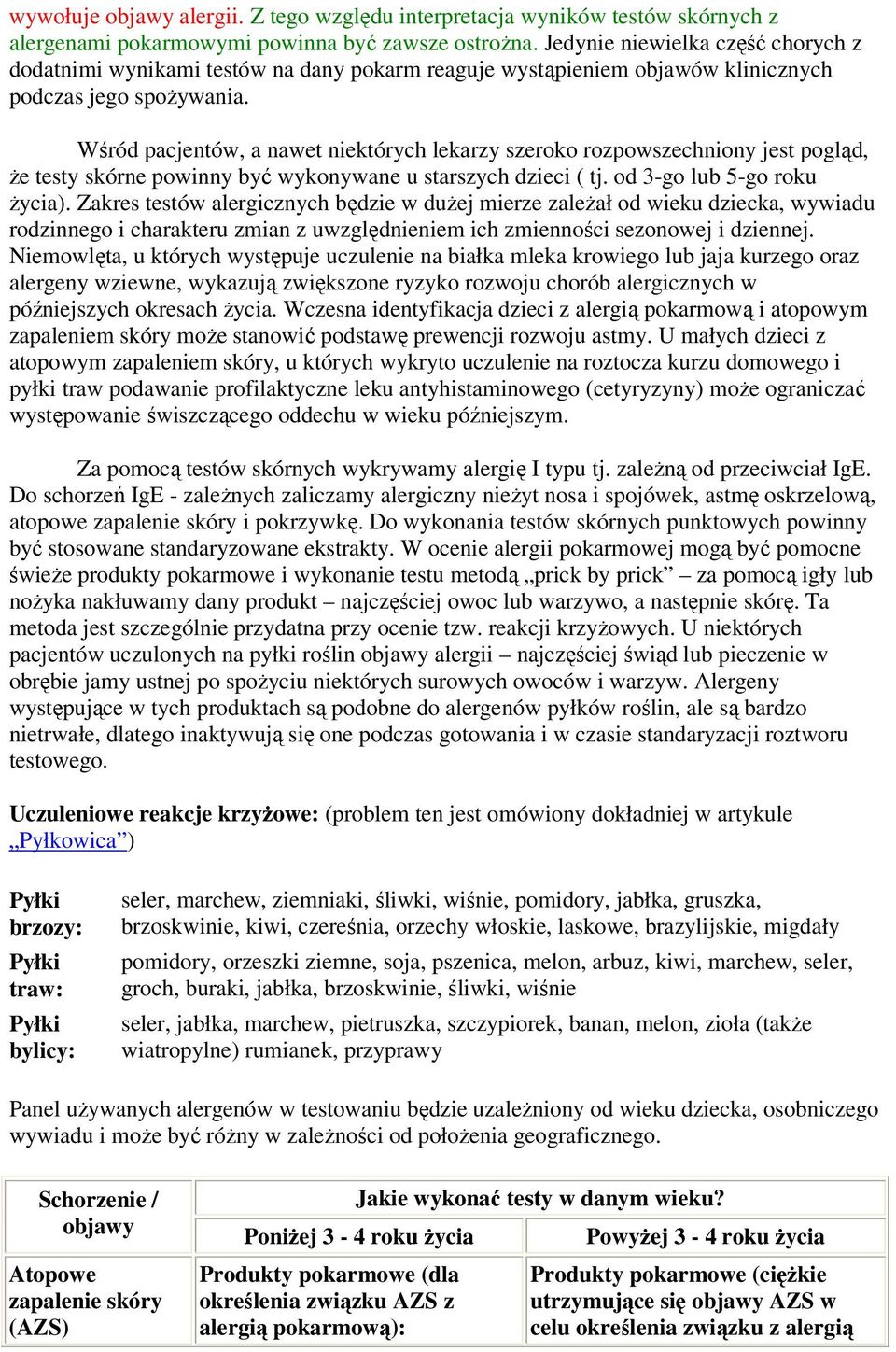 Wśród pacjentów, a nawet niektórych lekarzy szeroko rozpowszechniony jest pogląd, że testy skórne powinny być wykonywane u starszych dzieci ( tj. od 3-go lub 5-go roku życia).