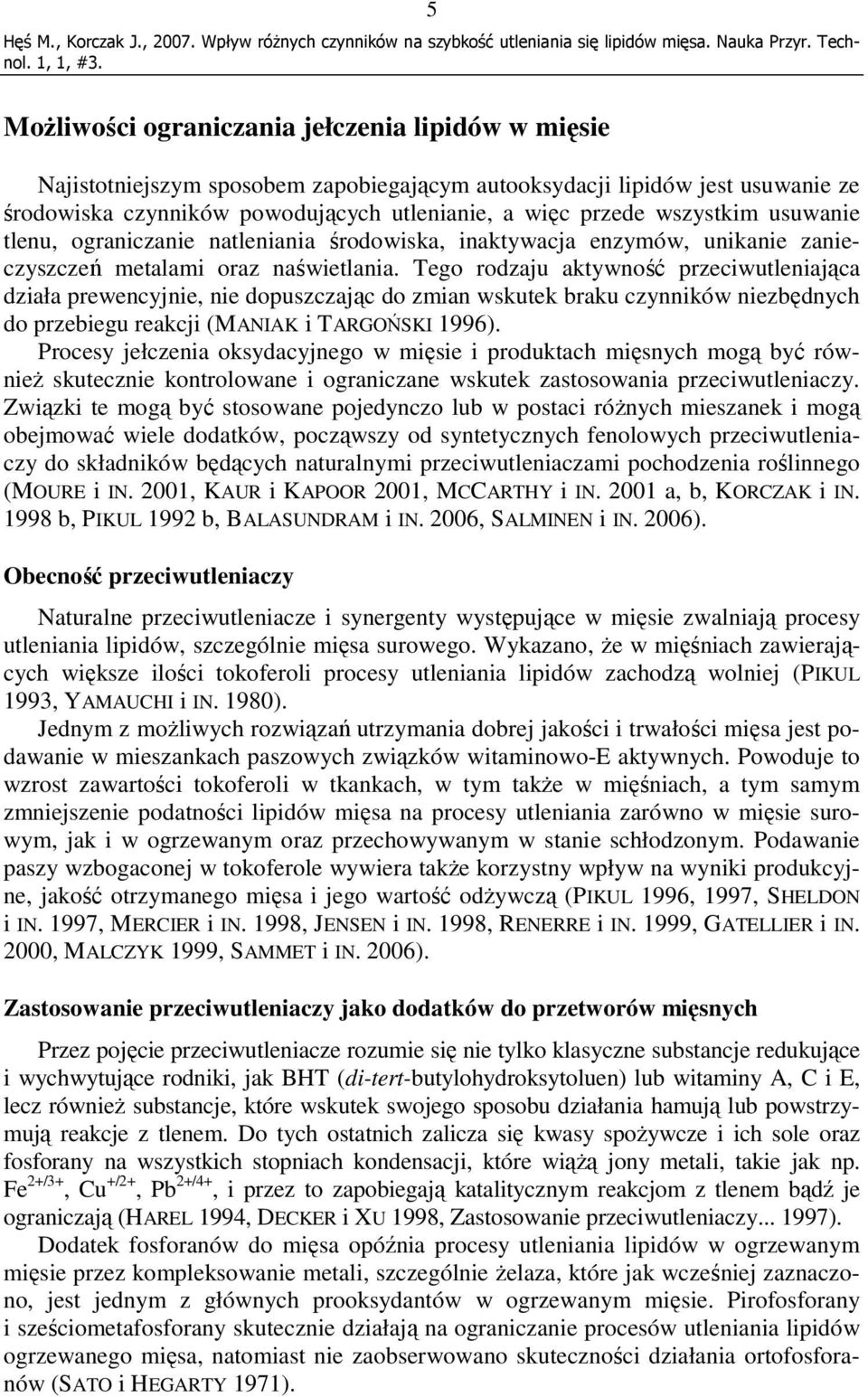 Tego rodzaju aktywność przeciwutleniająca działa prewencyjnie, nie dopuszczając do zmian wskutek braku czynników niezbędnych do przebiegu reakcji (MANIAK i TARGOŃSKI 1996).