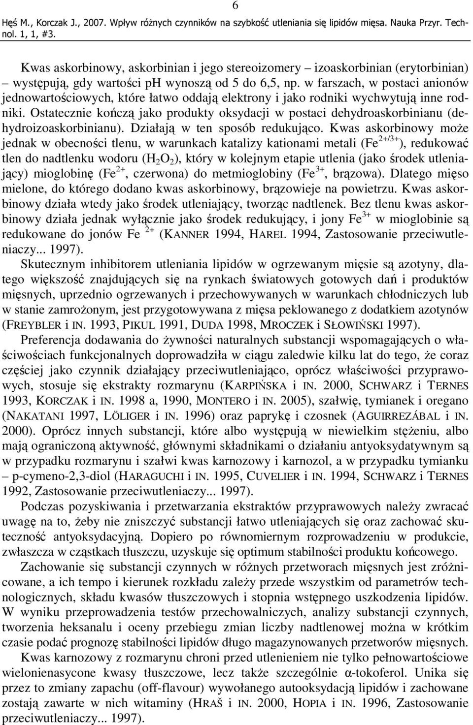 Ostatecznie kończą jako produkty oksydacji w postaci dehydroaskorbinianu (dehydroizoaskorbinianu). Działają w ten sposób redukująco.