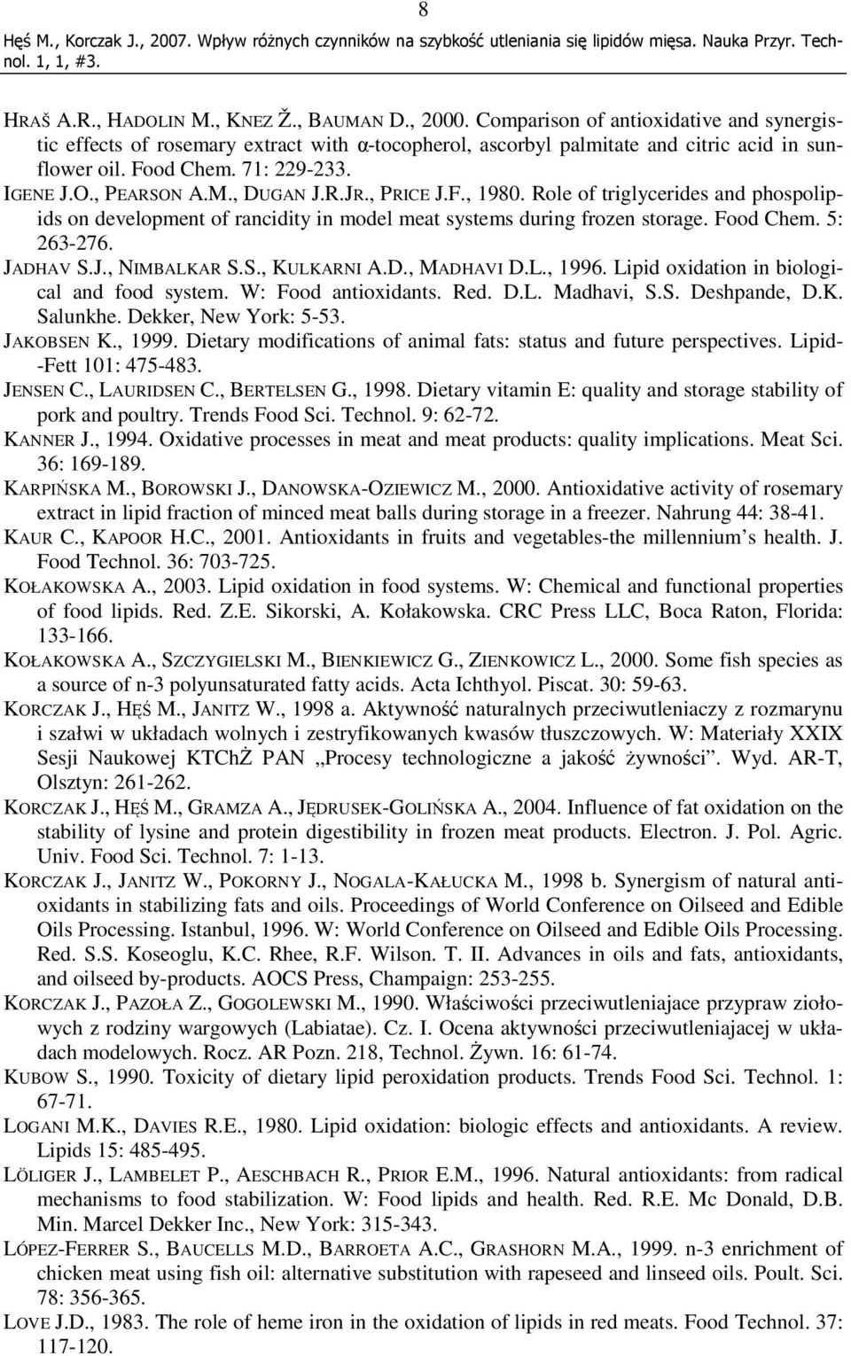 Food Chem. 5: 263-276. JADHAV S.J., NIMBALKAR S.S., KULKARNI A.D., MADHAVI D.L., 1996. Lipid oxidation in biological and food system. W: Food antioxidants. Red. D.L. Madhavi, S.S. Deshpande, D.K. Salunkhe.