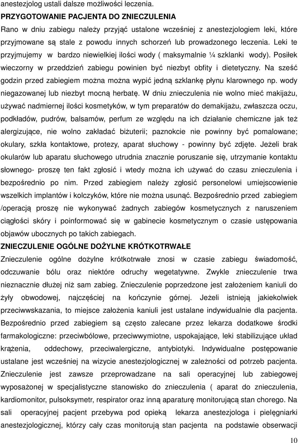 Leki te przyjmujemy w bardzo niewielkiej ilości wody ( maksymalnie ¼ szklanki wody). Posiłek wieczorny w przeddzień zabiegu powinien być niezbyt obfity i dietetyczny.
