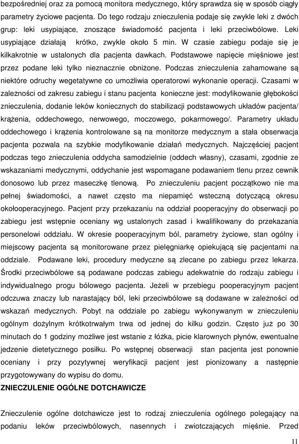 W czasie zabiegu podaje się je kilkakrotnie w ustalonych dla pacjenta dawkach. Podstawowe napięcie mięśniowe jest przez podane leki tylko nieznacznie obniżone.