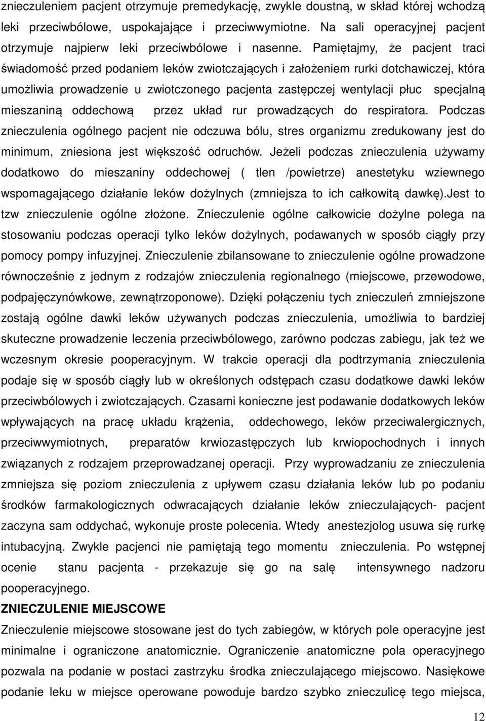 Pamiętajmy, że pacjent traci świadomość przed podaniem leków zwiotczających i założeniem rurki dotchawiczej, która umożliwia prowadzenie u zwiotczonego pacjenta zastępczej wentylacji płuc specjalną