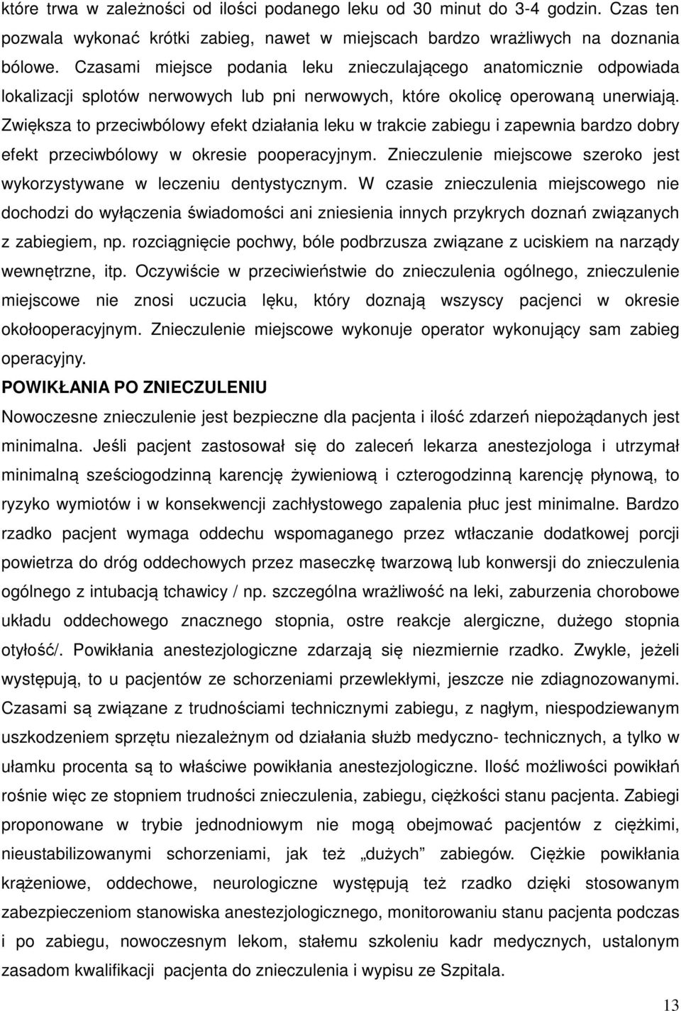 Zwiększa to przeciwbólowy efekt działania leku w trakcie zabiegu i zapewnia bardzo dobry efekt przeciwbólowy w okresie pooperacyjnym.