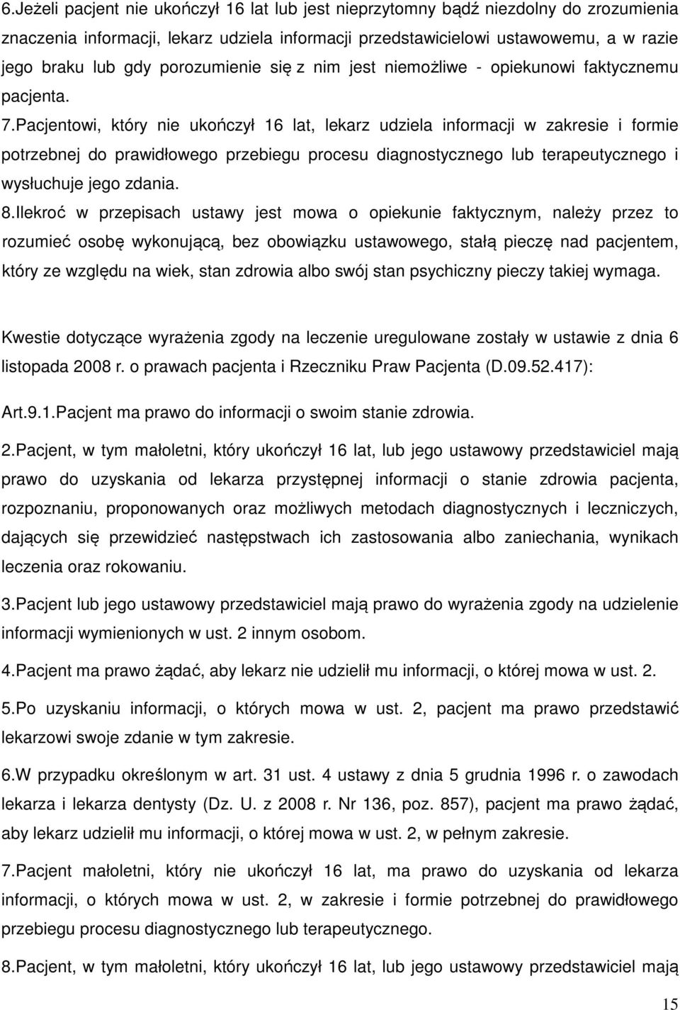 Pacjentowi, który nie ukończył 16 lat, lekarz udziela informacji w zakresie i formie potrzebnej do prawidłowego przebiegu procesu diagnostycznego lub terapeutycznego i wysłuchuje jego zdania. 8.