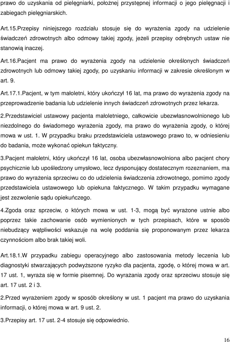 Pacjent ma prawo do wyrażenia zgody na udzielenie określonych świadczeń zdrowotnych lub odmowy takiej zgody, po uzyskaniu informacji w zakresie określonym w art. 9. Art.17