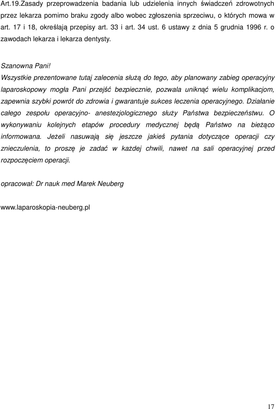 Wszystkie prezentowane tutaj zalecenia służą do tego, aby planowany zabieg operacyjny laparoskopowy mogła Pani przejść bezpiecznie, pozwala uniknąć wielu komplikacjom, zapewnia szybki powrót do