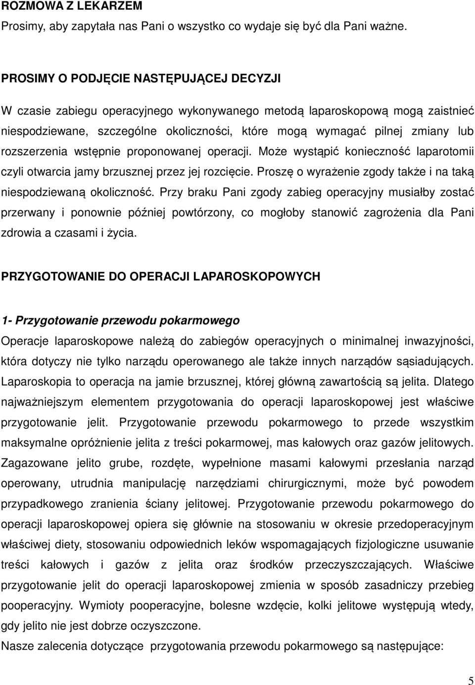 rozszerzenia wstępnie proponowanej operacji. Może wystąpić konieczność laparotomii czyli otwarcia jamy brzusznej przez jej rozcięcie.