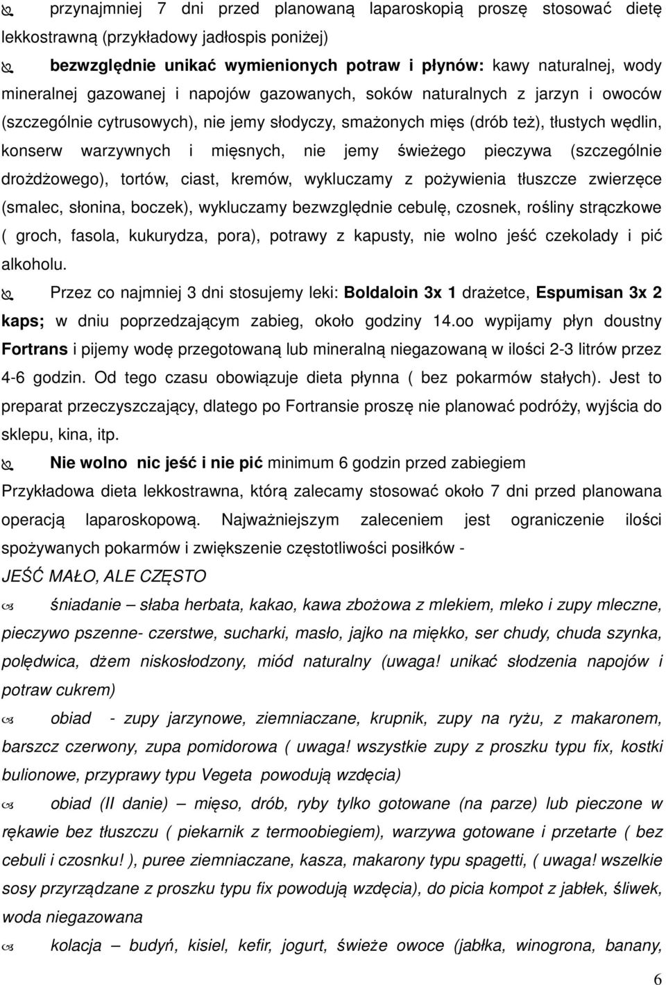 świeżego pieczywa (szczególnie drożdżowego), tortów, ciast, kremów, wykluczamy z pożywienia tłuszcze zwierzęce (smalec, słonina, boczek), wykluczamy bezwzględnie cebulę, czosnek, rośliny strączkowe (