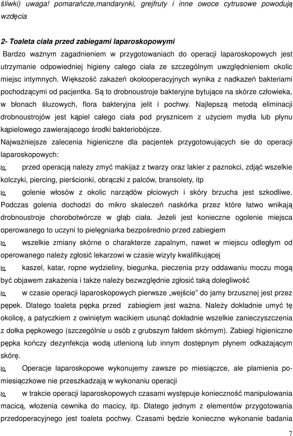 utrzymanie odpowiedniej higieny całego ciała ze szczególnym uwzględnieniem okolic miejsc intymnych. Większość zakażeń okołooperacyjnych wynika z nadkażeń bakteriami pochodzącymi od pacjentka.