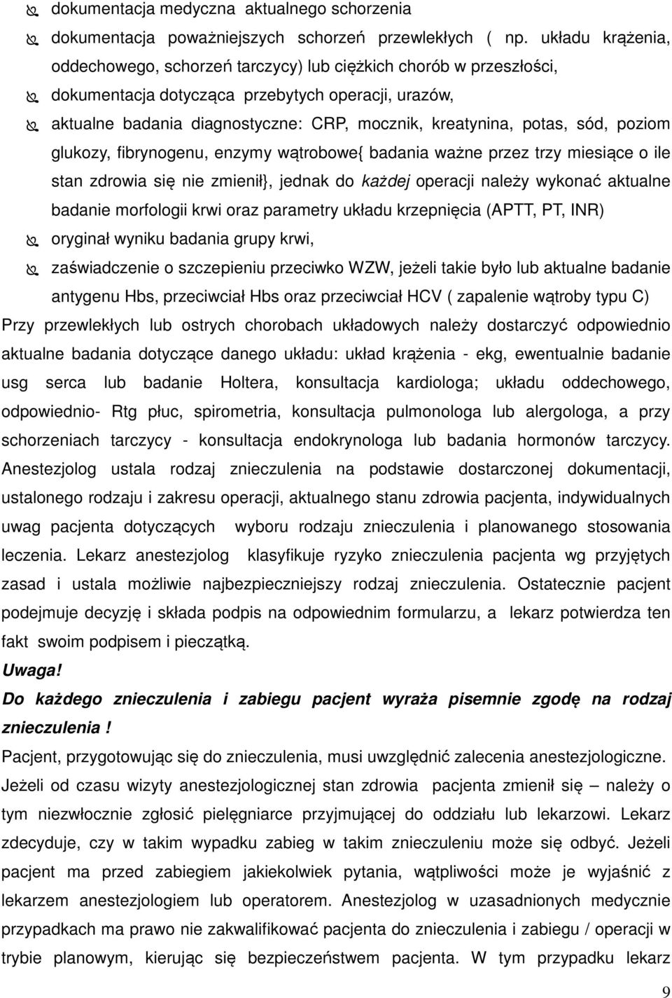 potas, sód, poziom glukozy, fibrynogenu, enzymy wątrobowe{ badania ważne przez trzy miesiące o ile stan zdrowia się nie zmienił}, jednak do każdej operacji należy wykonać aktualne badanie morfologii